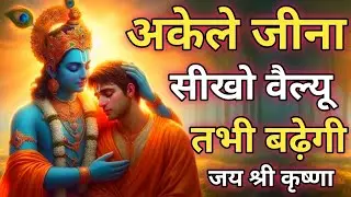 अकेले जीना सीखो वैल्यू तभी बढ़ेगी | Shree Krishna Motivational speech |Geeta Saar #krishnamotivation