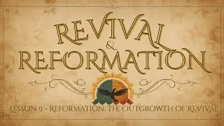 Lesson 9 &mdash; Reformation  The Outgrowth of Revival