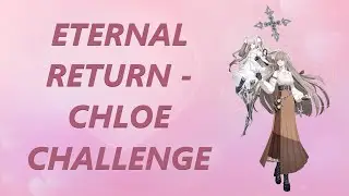 I PLAY CHLOE UNTIL I WIN - ETERNAL RETURN