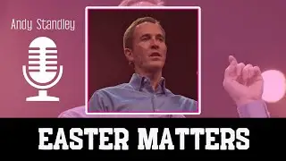 Charles Andrew Stanley - Easter Matters | ANDY STANLEY 2023