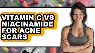 Vitamin C vs Niacinamide for Acne Scars - Which is Better?