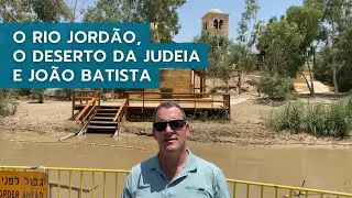 O RIO JORD&Atilde;O, o DESERTO DA JUDEIA e JO&Atilde;O BATISTA | Israel