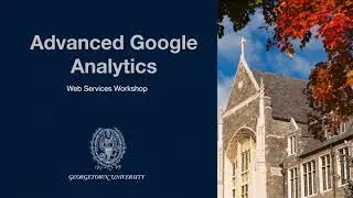 Advanced Google Analytics - GU Web Services Workshop