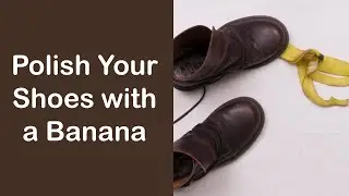 How to Use a Banana Peel to Polish Your Shoes? Natural Shoe Polish Without Chemical Fumes