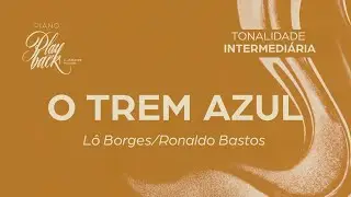 O TREM AZUL (L&ocirc; Boges/Ronaldo Bastos) I Piano Playback I Tonalidade Intermedi&aacute;ria (E) PR&Eacute;VIA
