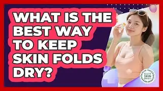 What Is the Best Way to Keep Skin Folds Dry?