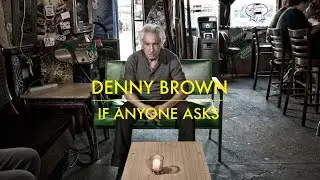 Denny Brown: If Anyone Asks [ lyric video ]