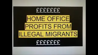 Home Office Profits from Illegal Migrants - UK 2019