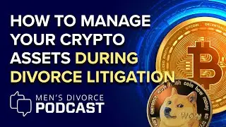 How To Manage Your Crypto Assets During Divorce Litigation - Men's Divorce Podcast