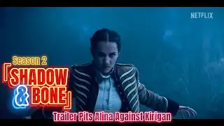Shadow & Bone Season 2 Trailer Pits Alina Against Kirigan (English Subtitle + Synopsis)