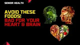 Foods Seniors Should Avoid for Better Heart & Brain Health