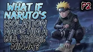 🏮What If Naruto's Isolation Made Him A Cold, Strategic Ninja? Part 2
