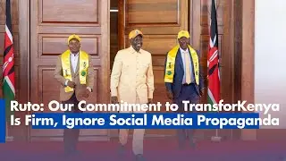 Ruto  Our Commitment to Transform Kenya Is Firm, Ignore Social Media Propaganda