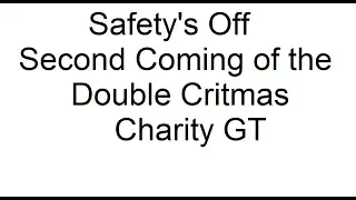 Safety's Off Second Coming of the Double Critmas Charity GT Round 3