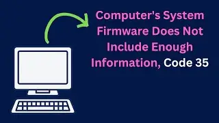 Fix Your Computer's System Firmware Does Not Include Enough Information Code 35 Error on Windows 11
