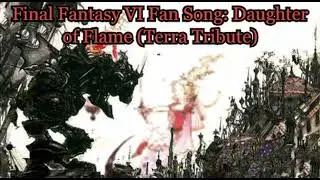 Final Fantasy VI Fan Song: Daughter of Flame (Terra Tribute)