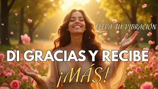 🙏 DI GRACIAS Y RECIBE MÁS ✨ | Canción PODEROSA de Gratitud y Milagros