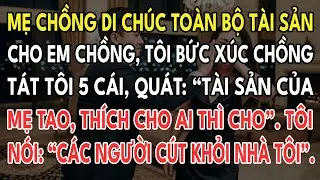 Mẹ Chồng Di Chúc Toàn Bộ Tài Sản Cho Em Chồng. Tôi Bức Xúc, Chồng Quát: “Mẹ Tao Thích Cho Ai Thì Cho
