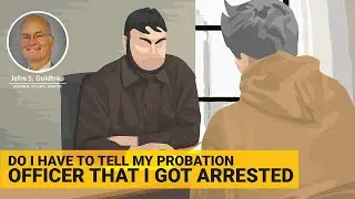 Probation Violation Issue: Do I have to tell my probation officer that I got arrested?