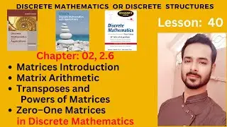 Lesson 40: Matrices | Matrix Arithmetic | Transposes and Powers of Matrices | Zero&ndash;One Matrices