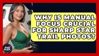Why Is Manual Focus Crucial For Sharp Star Trail Photos? - Image Review Studio