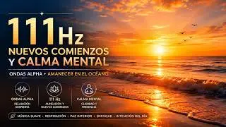 111 Hz – Nuevos Comienzos y Calma Mental | Ondas Alpha + Amanecer en el Océano