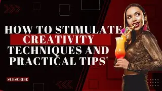 how to stimulate creativity, techniques and practical advice