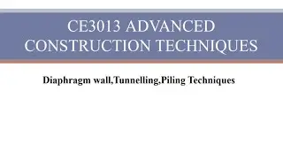 CE3013|Advanced Construction Techniques|Diaphragm wall|Tunneling|Piling Techniques 