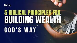5 Biblical Principles for Building Wealth God's Way