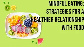Mindful Eating: Strategies for a Healthier Relationship with Food