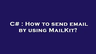 C# : How to send email by using MailKit?