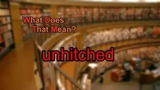 What does unhitched mean?