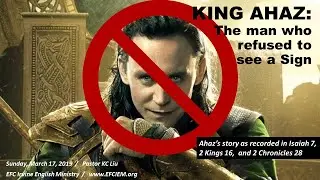 KING AHAZ: THE MAN WHO REFUSED TO SEE A SIGN (Isaiah 7:1-17) KC LIU