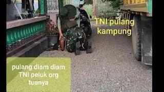 Anggota TNI Pulang Kampung setelah sekian lama bertugas