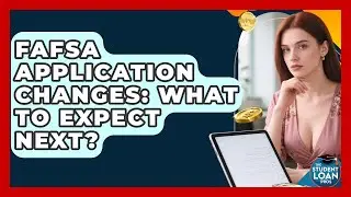 FAFSA Application Changes: What To Expect Next? - The Student Loan Pros