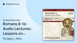 Romans 8-16: Audio Lectures: Lessons on&hellip; by Douglas J. Moo &middot; Audiobook preview