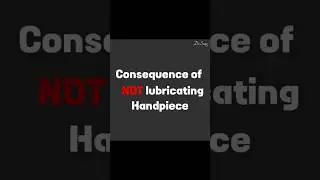 Did you lubricate your handpiece? consequence of not lubricating the handpiece