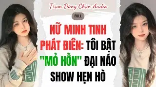 FULL | NỮ MINH TINH PHÁT ĐIÊN: TÔI BẬT 