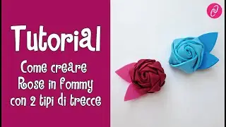 Tutorial - COME CREARE ROSE IN FOMMY CON 2 TIPI DI TRECCE