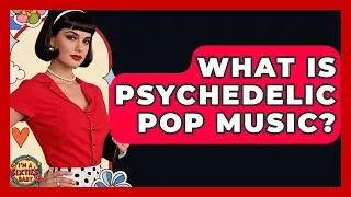 What Is Psychedelic Pop Music? - I'm a 60s Baby