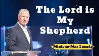 The Lord is My Shepherd - Minister Max Lucado