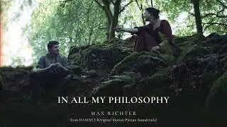 Max Richter - In All My Philosophy (Taken from the Hamnet Soundtrack) [Official Audio]