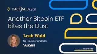 DACOM Digital | Another Bitcoin ETF Bites the Dust with Leah Wald, Co-founder, and CEO of Valkyrie