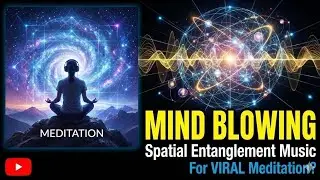 MIND BLOWING Spatial Entanglement Music For VIRAL Meditation?