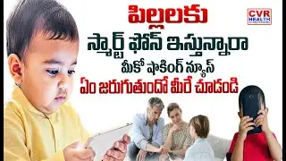 పిల్లలకు స్మార్ట్ ఫోన్ ఇస్తున్నారా | Mobile Addiction In Childrens | CVR HEALTH