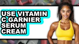How to Use Vitamin C Garnier Serum Cream - Easy Guide
