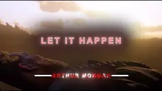 Arthur Morgan Edit - Let It Happen (Tame Impala)