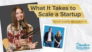 Tasia Malakasis on What It Takes to Scale a Startup | Signature Required