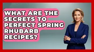 What Are The Secrets To Perfect Spring Rhubarb Recipes? - Seasonal Living Guide