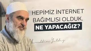 HEPİMİZ İNTERNET BAĞIMLISI OLDUK. NE YAPACAĞIZ? | Nureddin Yıldız